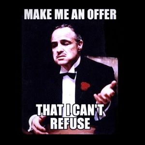 Make me an offer I can't refuse!